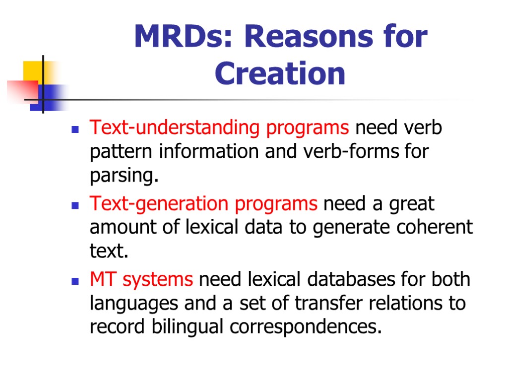 MRDs: Reasons for Creation Text-understanding programs need verb pattern information and verb-forms for parsing.